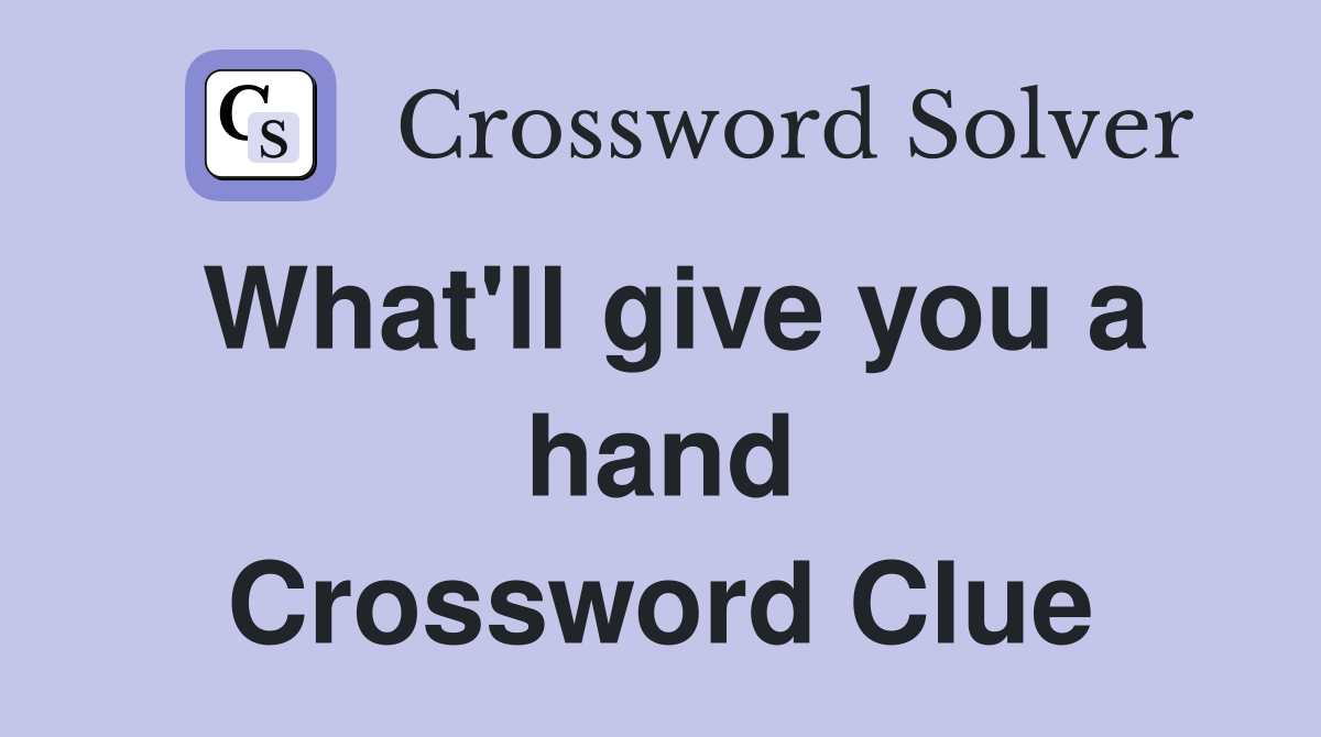 What'll give you a hand Crossword Clue