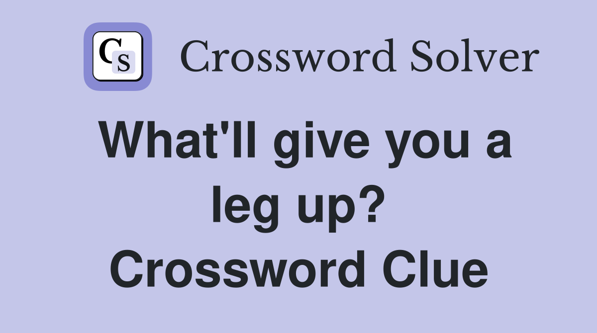 What'll give you a leg up? Crossword Clue