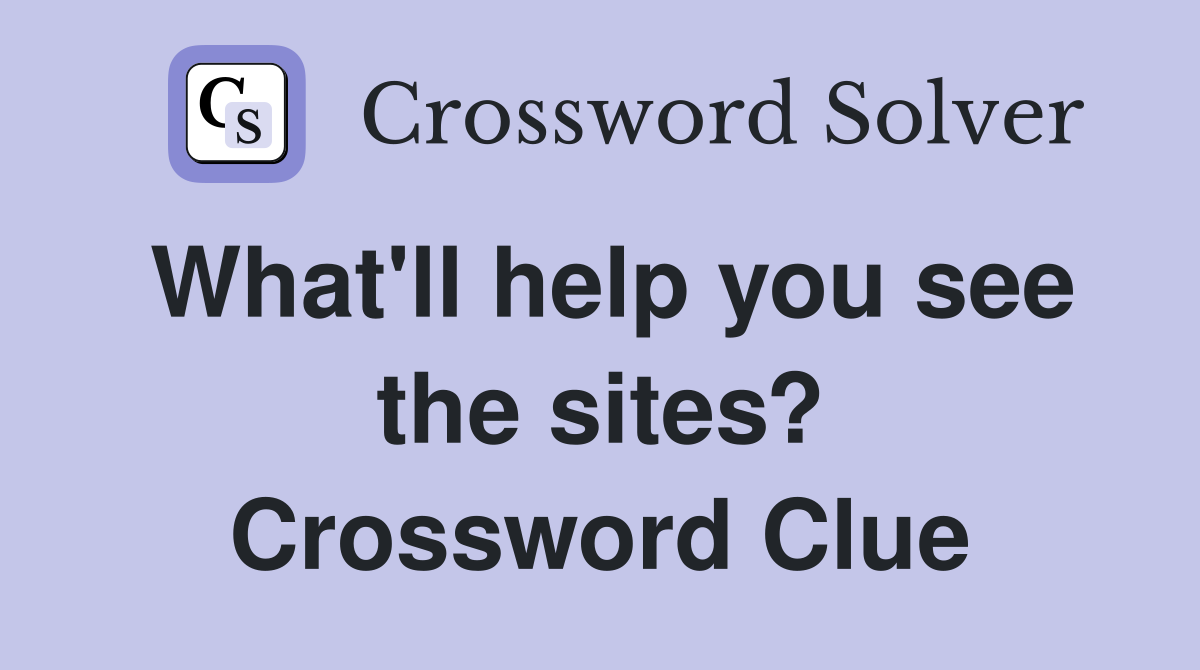 What'll help you see the sites? Crossword Clue
