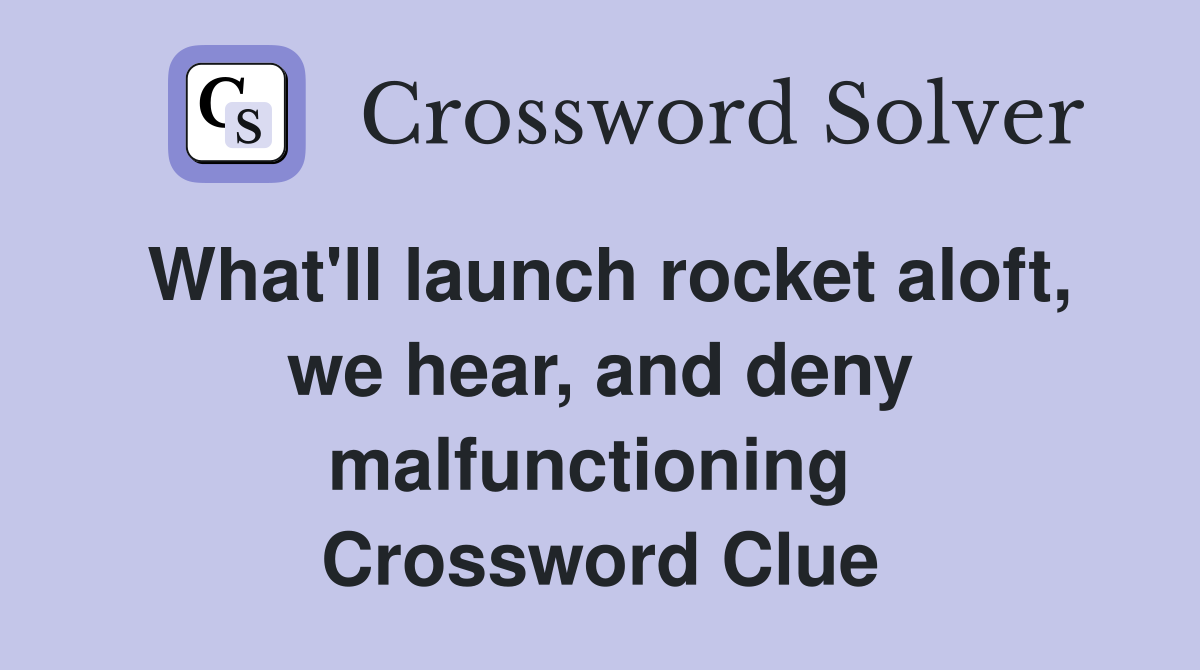 What'll launch rocket aloft, we hear, and deny malfunctioning  Crossword Clue