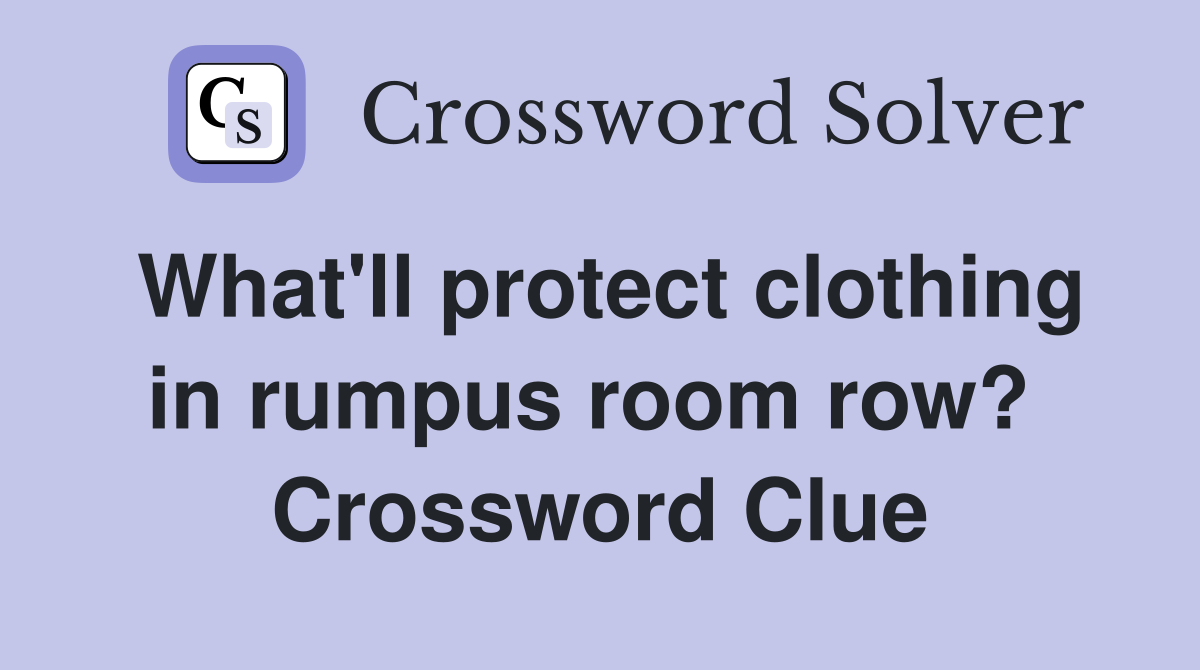 What'll protect clothing in rumpus room row?  Crossword Clue