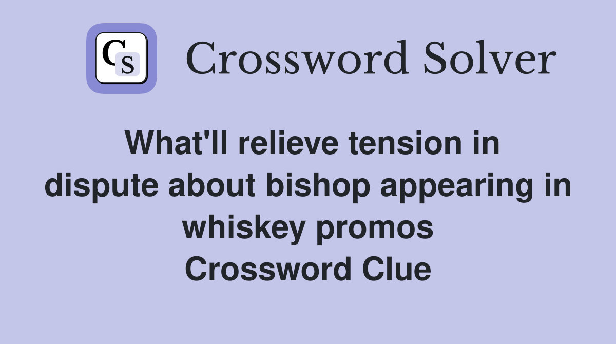 What'll relieve tension in dispute about bishop appearing in whiskey promos Crossword Clue