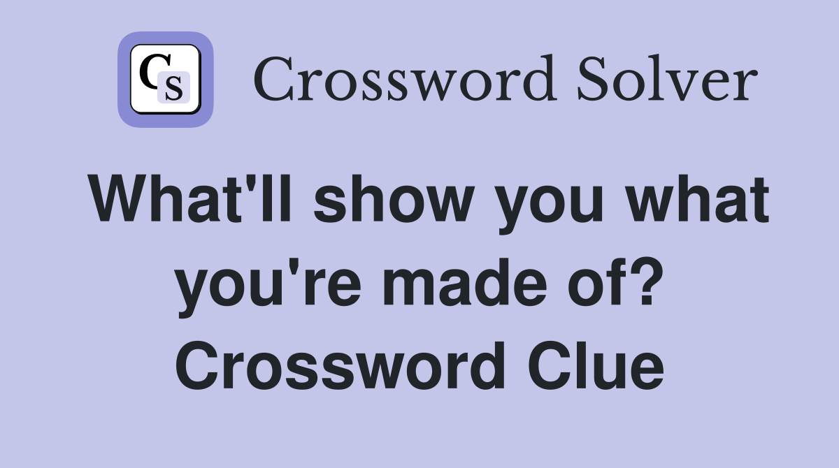 What'll show you what you're made of? Crossword Clue