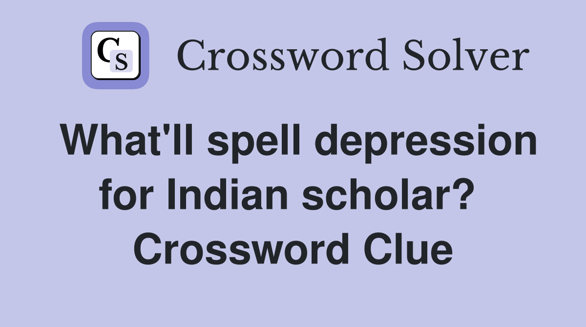What'll spell depression for Indian scholar?  Crossword Clue