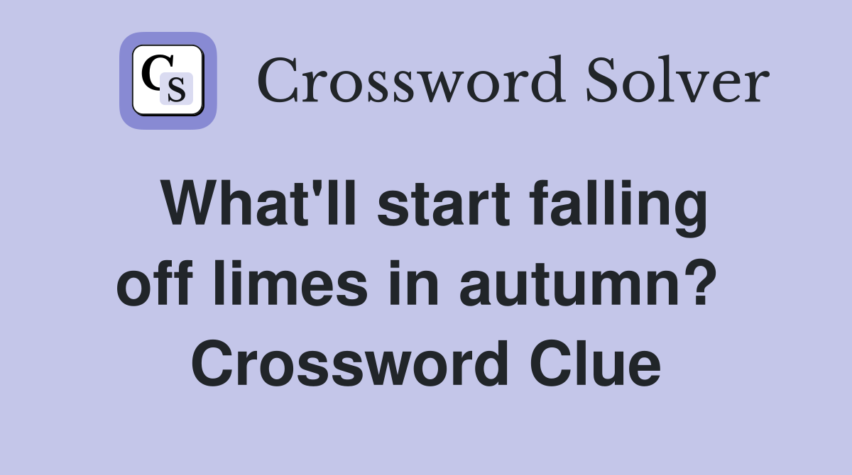 What'll start falling off limes in autumn?  Crossword Clue