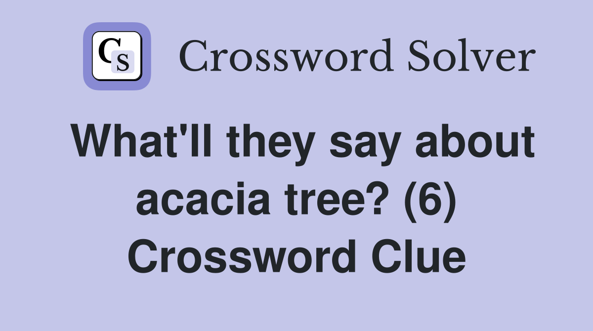What'll they say about acacia tree? (6) Crossword Clue