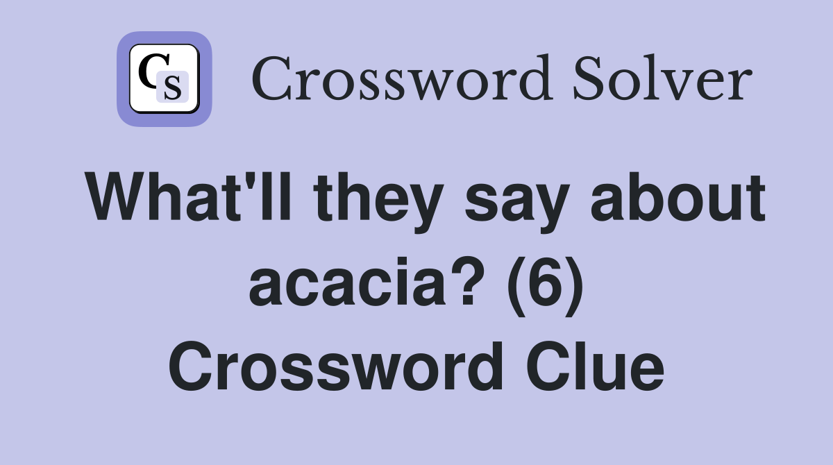 What'll they say about acacia? (6) Crossword Clue