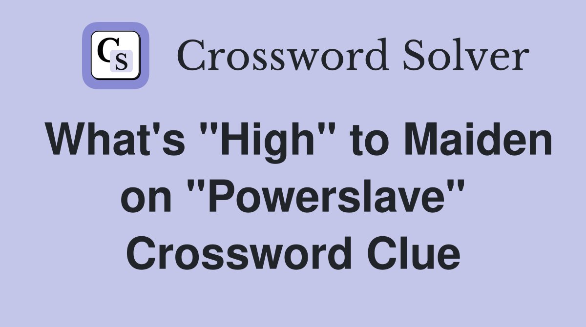 What's "High" to Maiden on "Powerslave" Crossword Clue