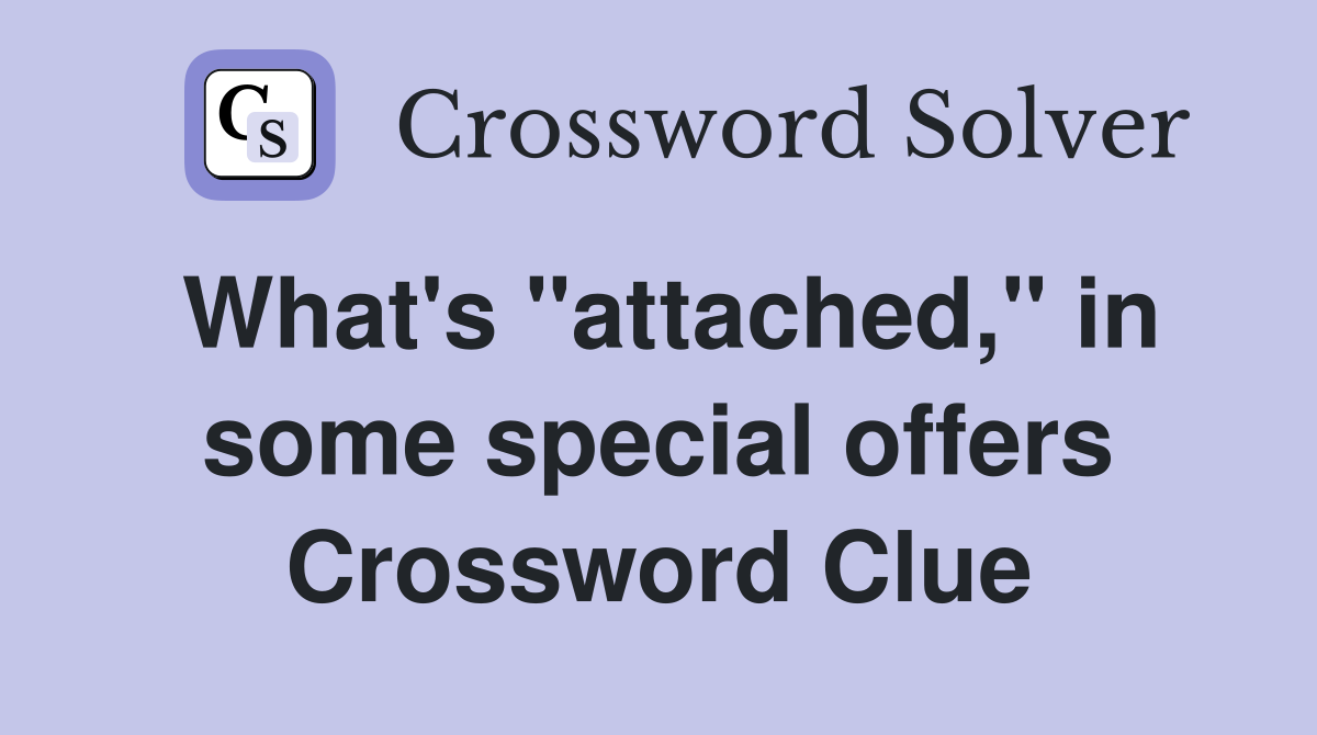 What's "attached," in some special offers Crossword Clue