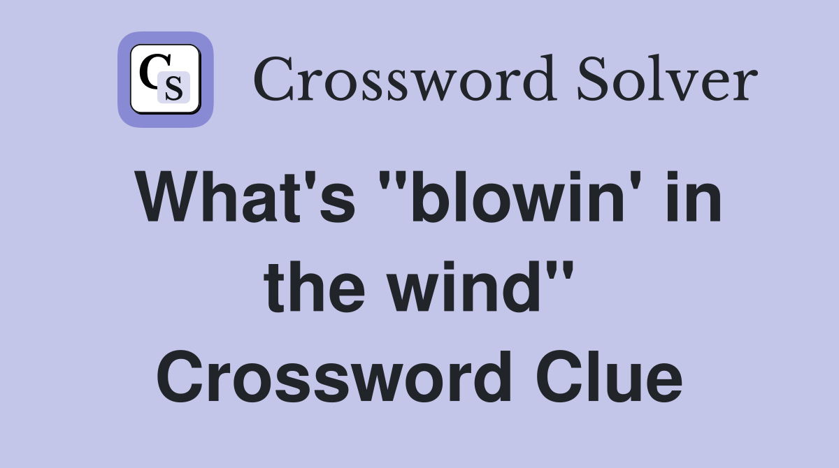 What's "blowin' in the wind" Crossword Clue