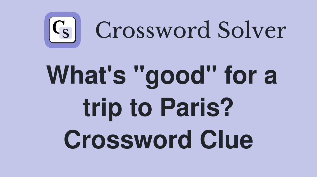 What's "good" for a trip to Paris? Crossword Clue