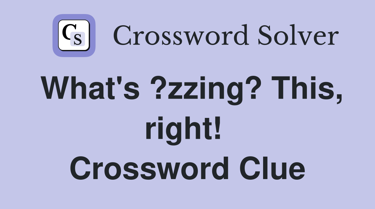 What's ?zzing? This, right!  Crossword Clue