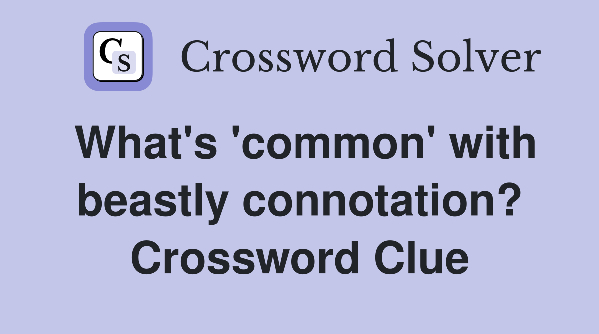 What's 'common' with beastly connotation? Crossword Clue