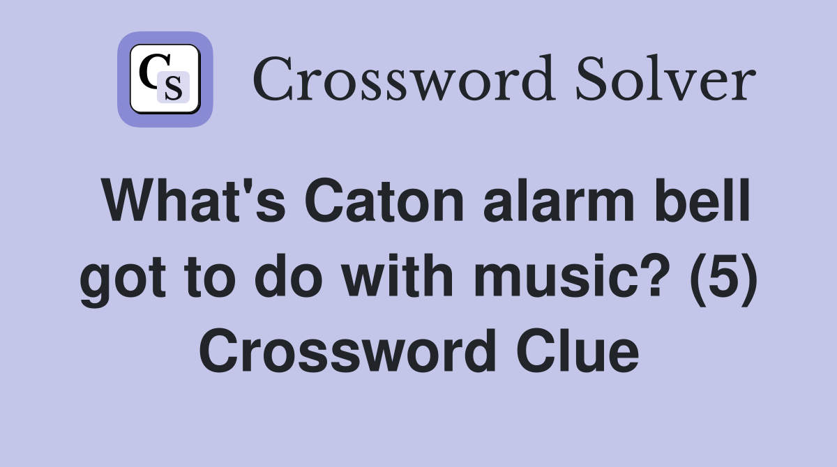 What's Caton alarm bell got to do with music? (5) Crossword Clue