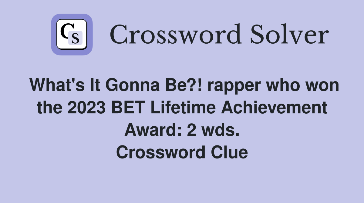 What's It Gonna Be?! rapper who won the 2023 BET Lifetime Achievement Award: 2 wds. Crossword Clue