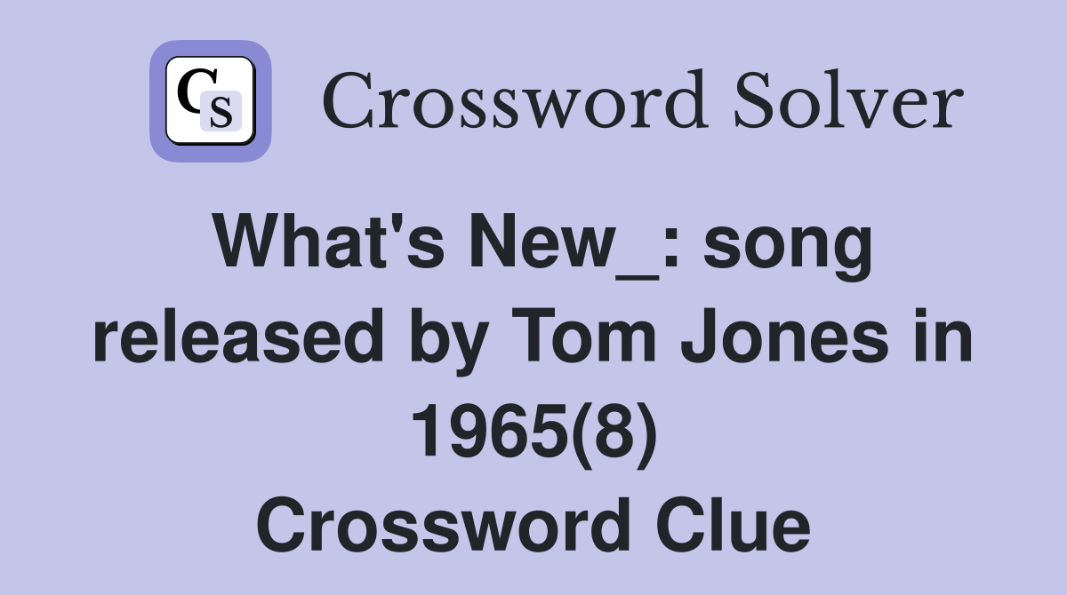 What's New_: song released by Tom Jones in 1965(8) Crossword Clue