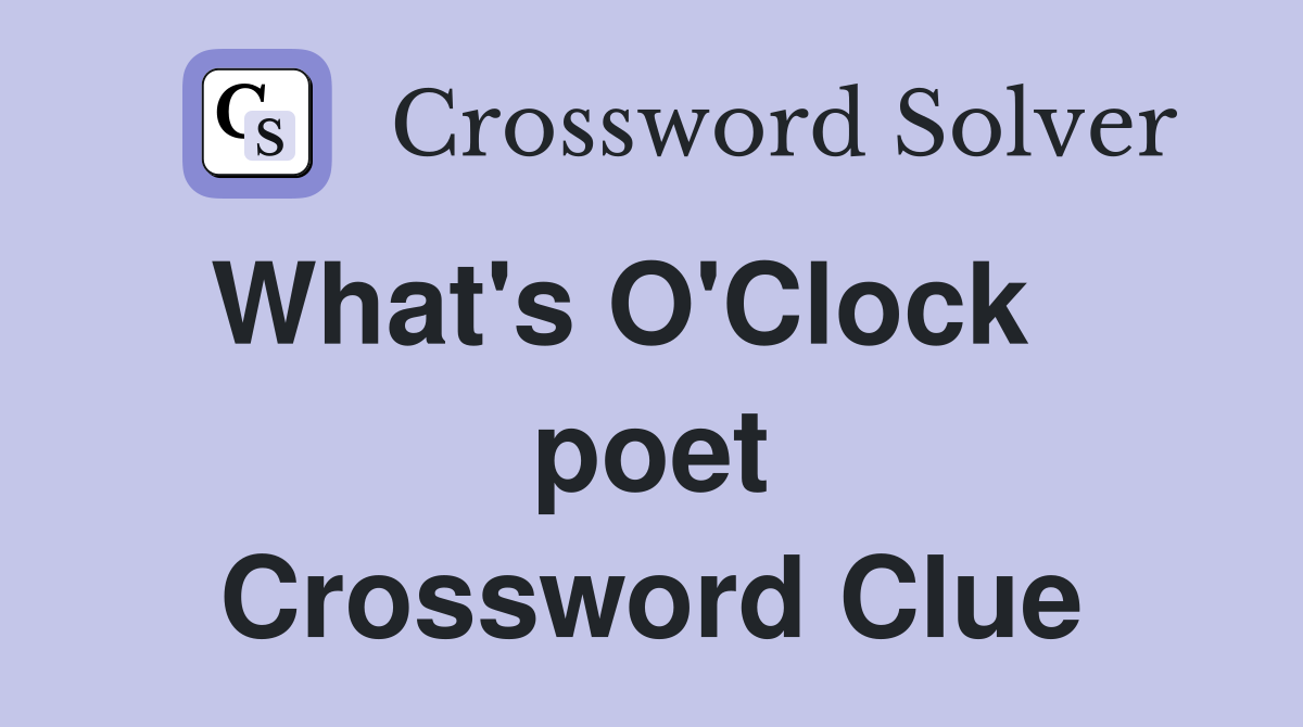 What's O'Clock    poet Crossword Clue