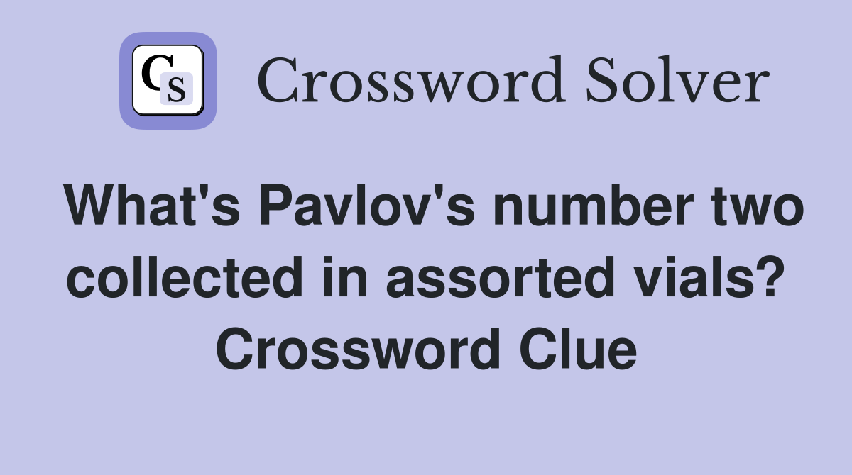 What's Pavlov's number two collected in assorted vials? Crossword Clue