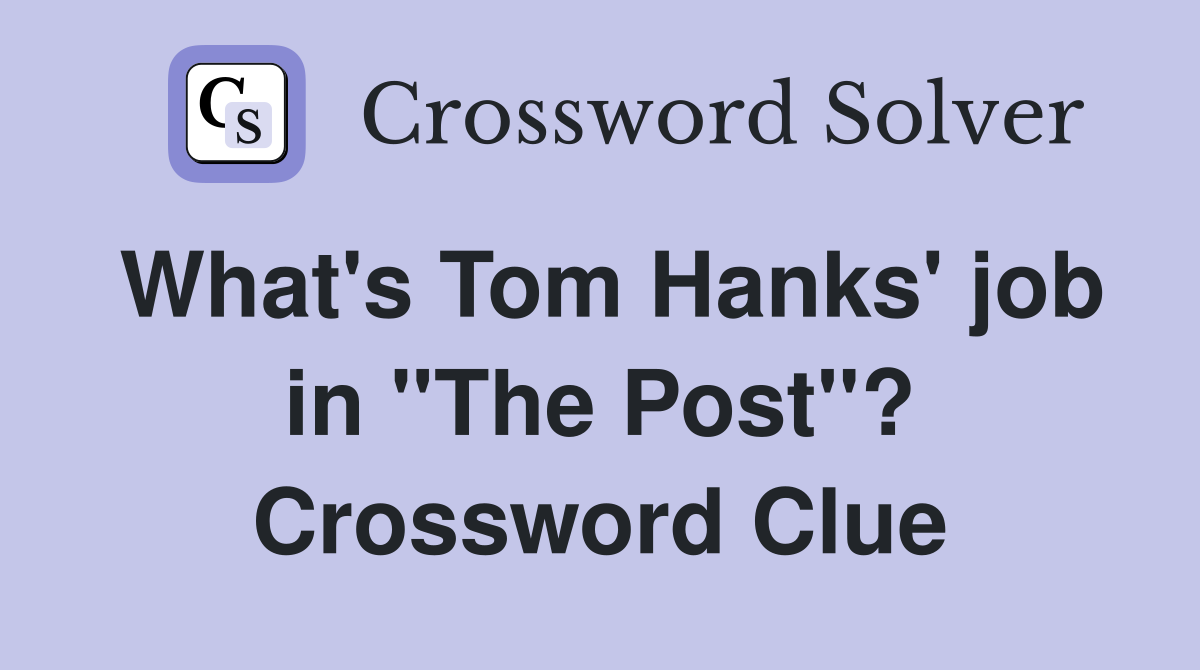 What's Tom Hanks' job in ''The Post''? Crossword Clue