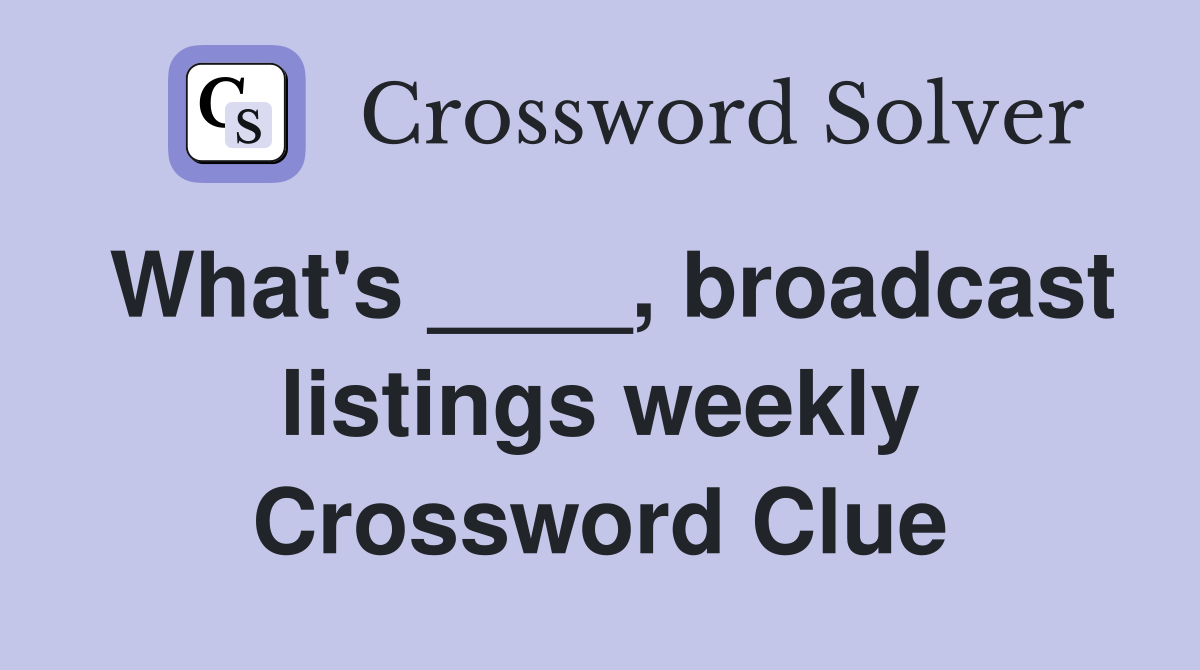 What's ____, broadcast listings weekly Crossword Clue