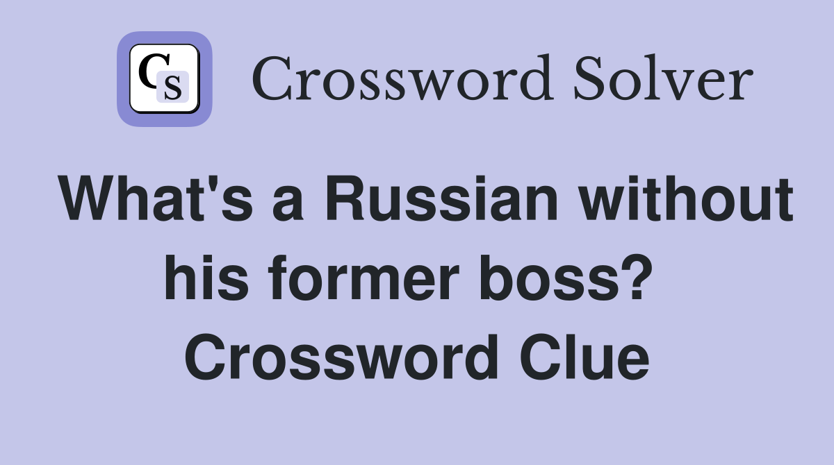 What's a Russian without his former boss?  Crossword Clue