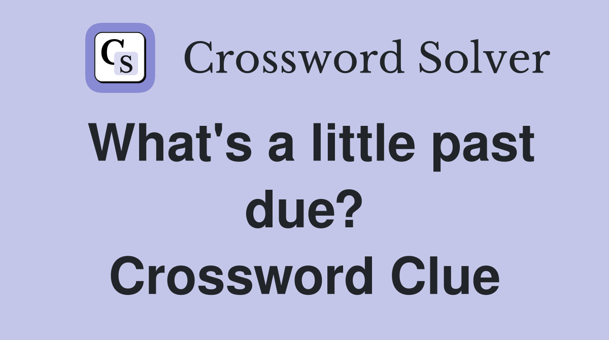 What's a little past due? Crossword Clue