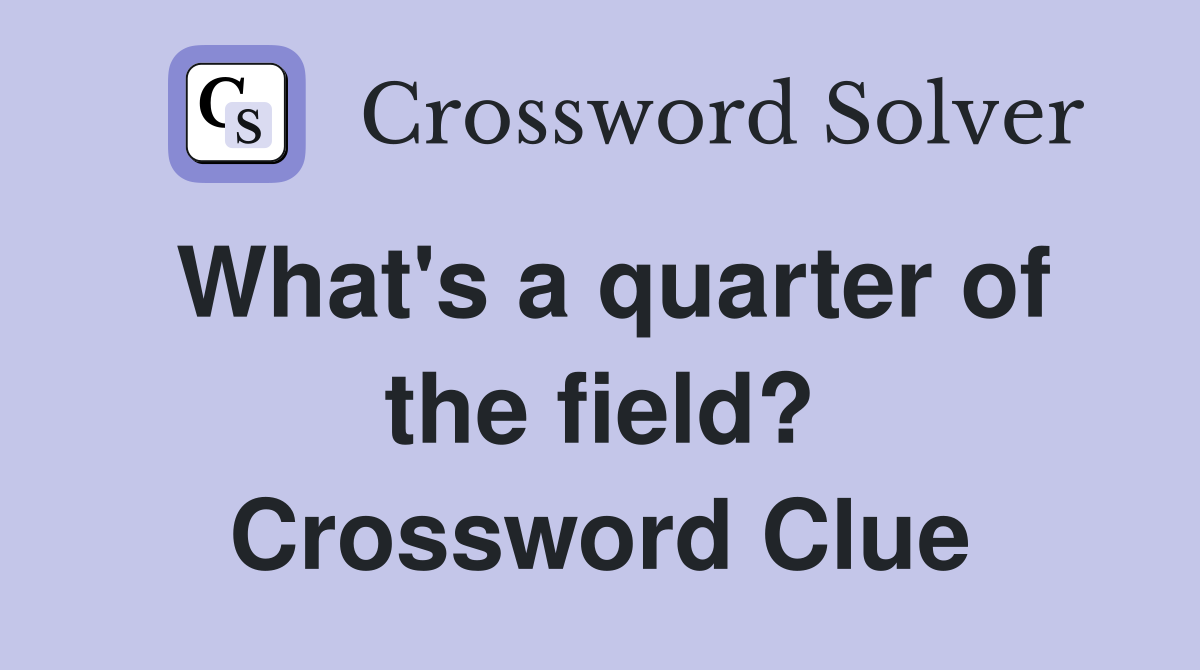 What's a quarter of the field? Crossword Clue
