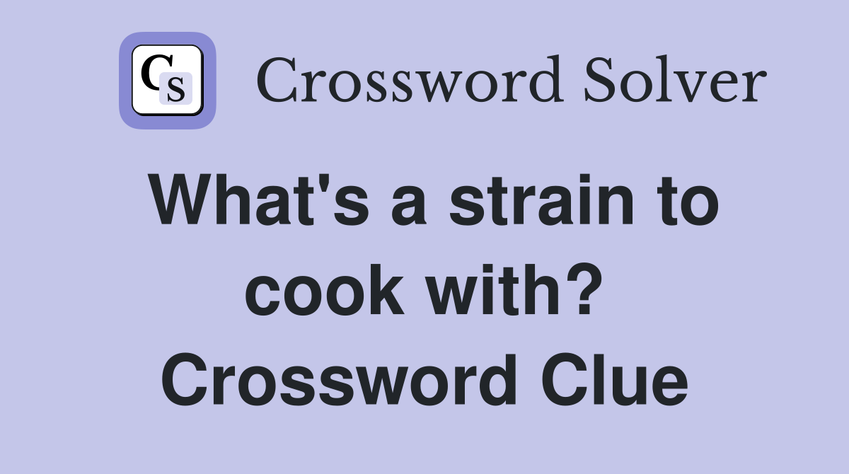 What's a strain to cook with? Crossword Clue