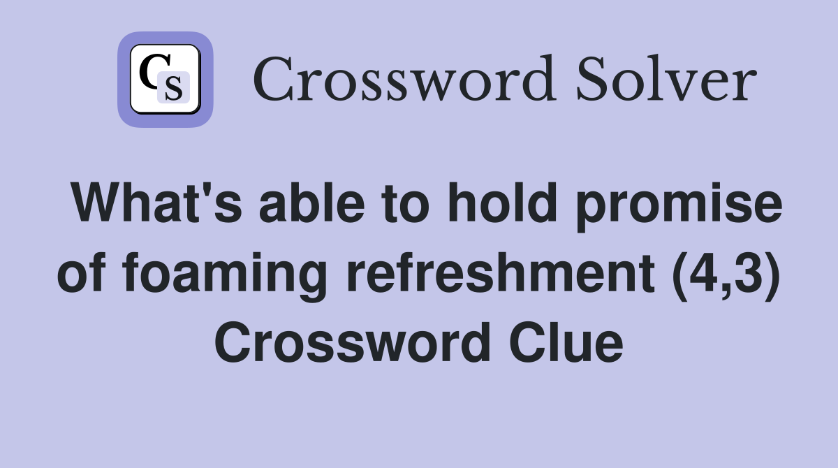 What's able to hold promise of foaming refreshment (4,3) Crossword Clue