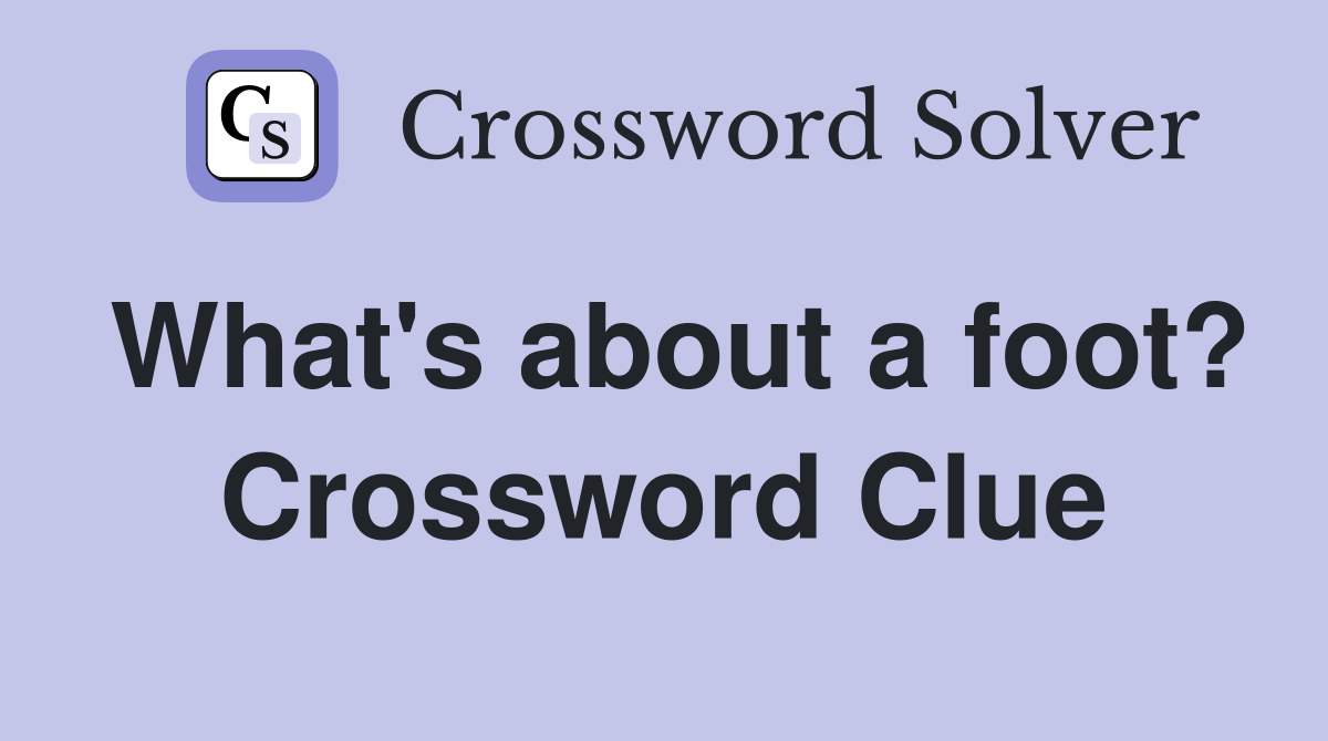 What's about a foot? Crossword Clue