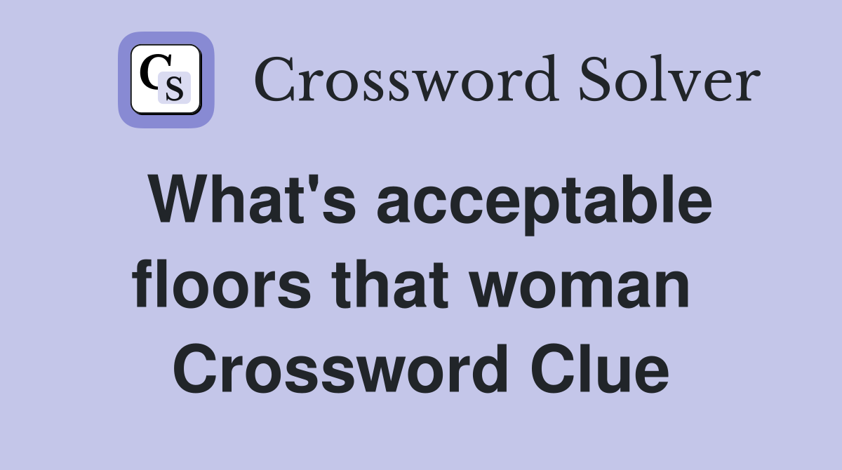 What's acceptable floors that woman  Crossword Clue