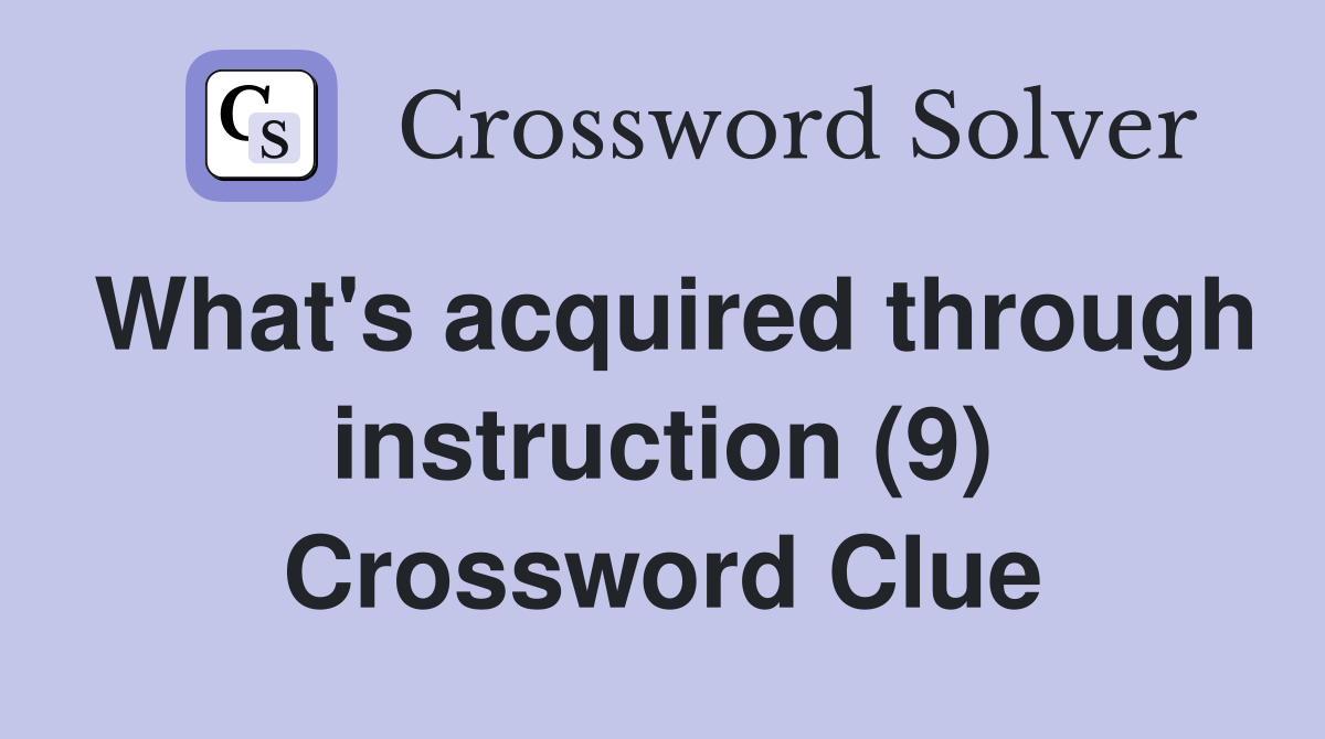 What's acquired through instruction (9) Crossword Clue
