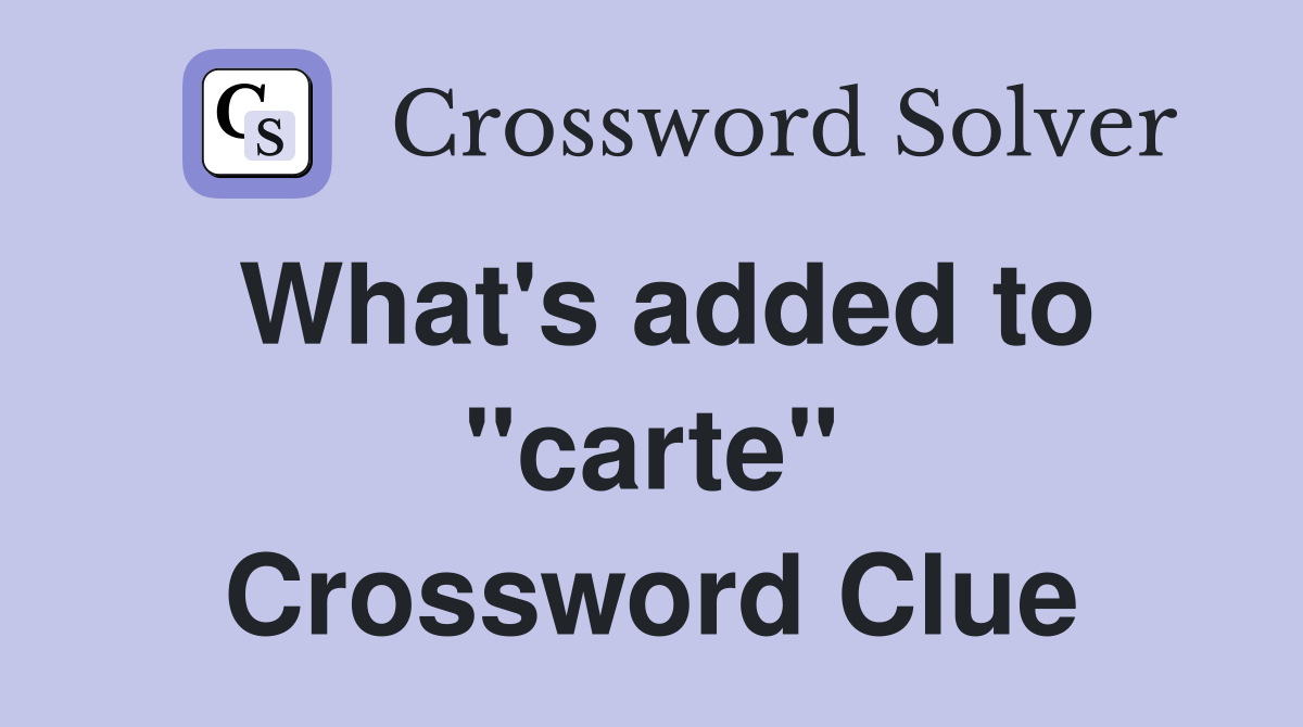 What's added to "carte" Crossword Clue