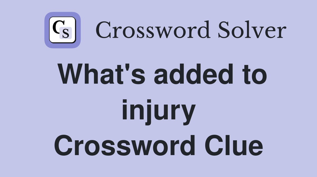 What's added to injury Crossword Clue