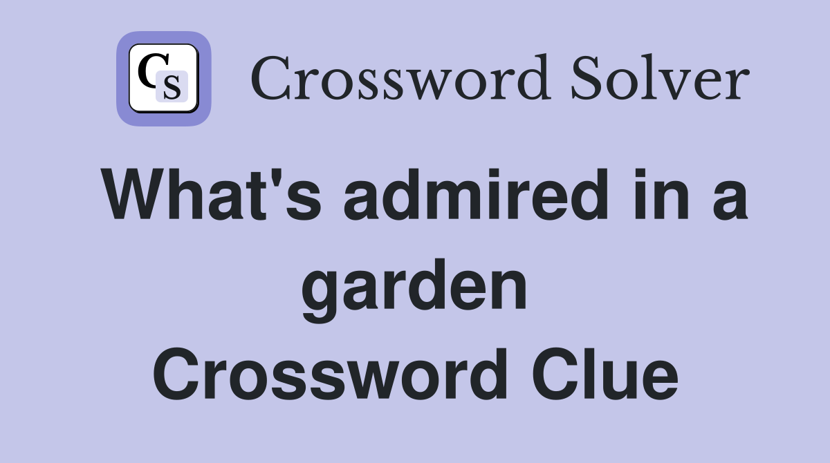 What's admired in a garden Crossword Clue