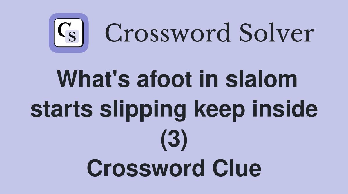 What's afoot in slalom starts slipping keep inside (3) Crossword Clue