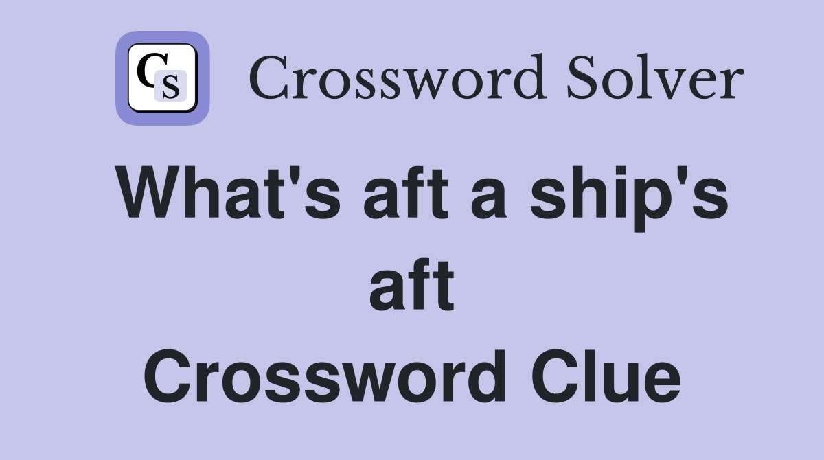 What's aft a ship's aft Crossword Clue