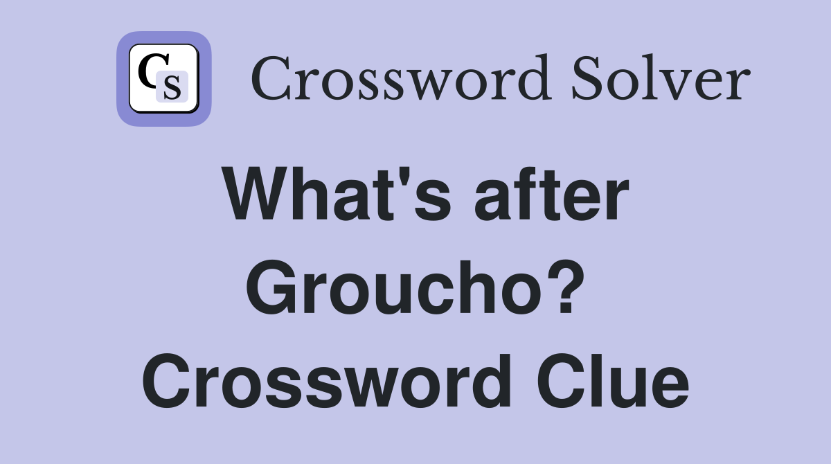 What's after Groucho? Crossword Clue