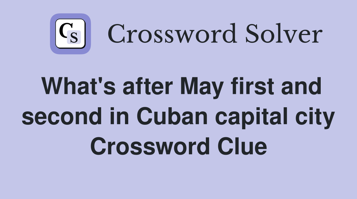 What's after May first and second in Cuban capital city Crossword Clue