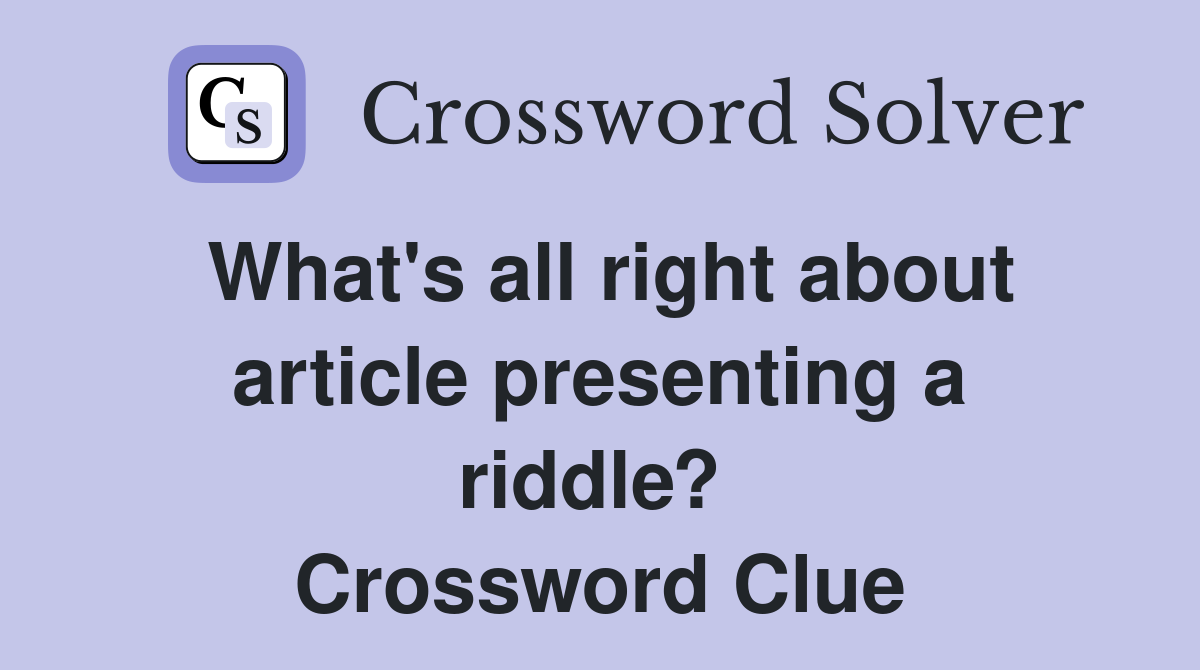 What's all right about article presenting a riddle?  Crossword Clue