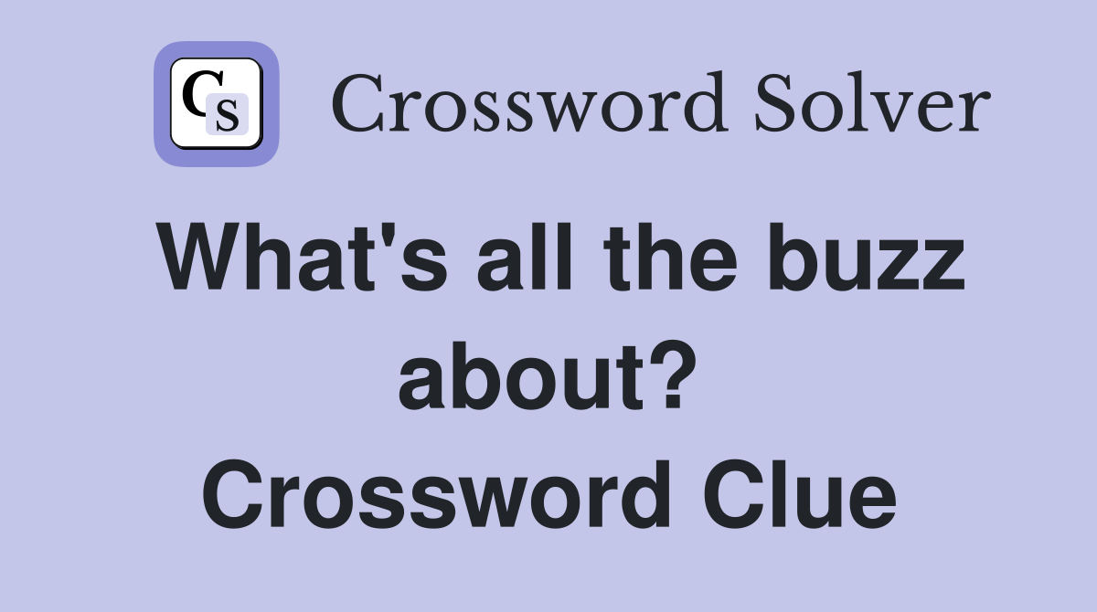 What's all the buzz about? Crossword Clue