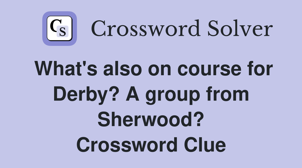 What's also on course for Derby? A group from Sherwood? Crossword Clue