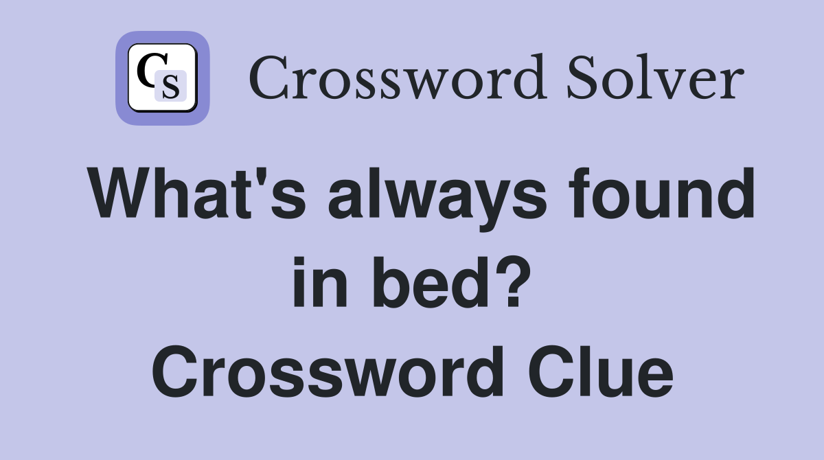 What's always found in bed? Crossword Clue