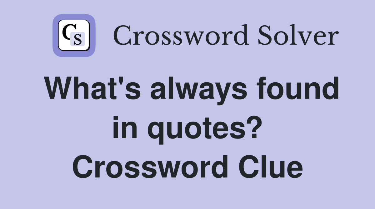 What's always found in quotes? Crossword Clue