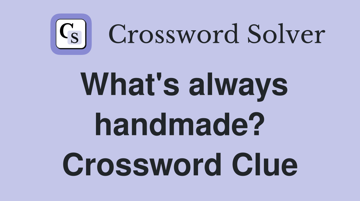 What's always handmade? Crossword Clue