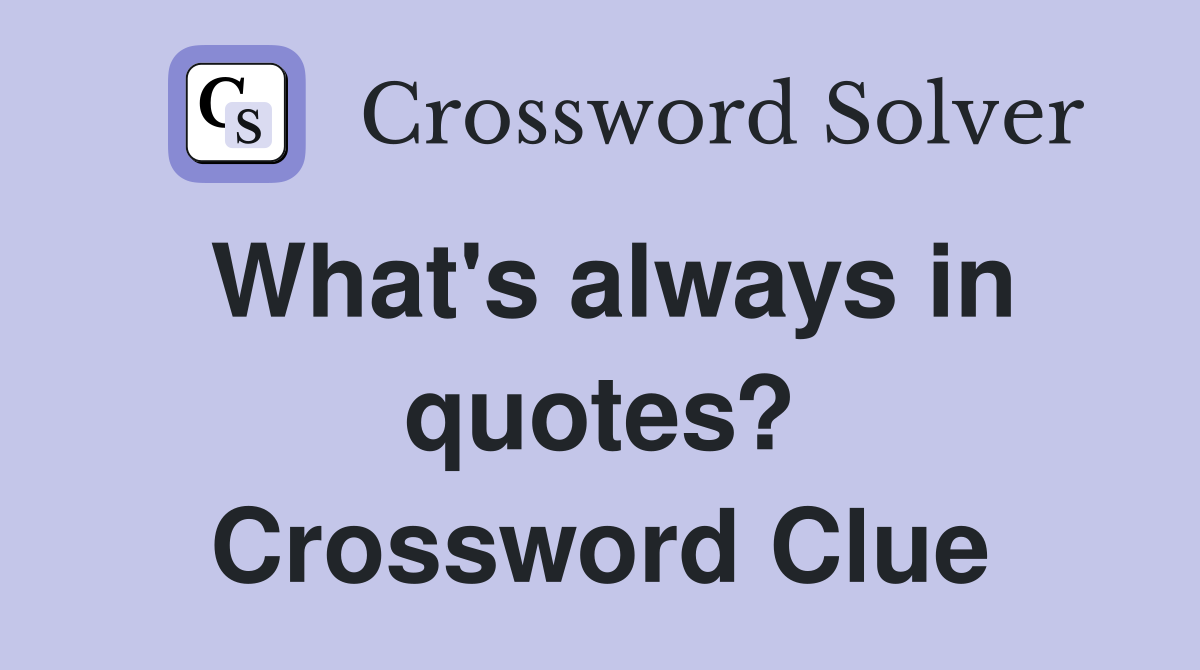 What's always in quotes? Crossword Clue