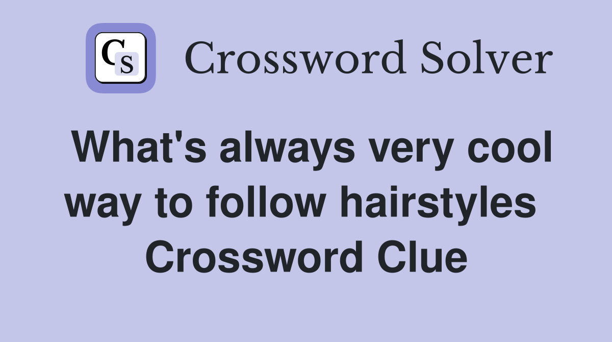 What's always very cool way to follow hairstyles  Crossword Clue