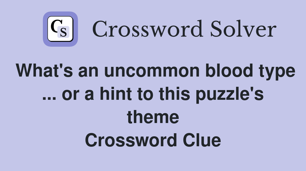 What's an uncommon blood type ... or a hint to this puzzle's theme Crossword Clue