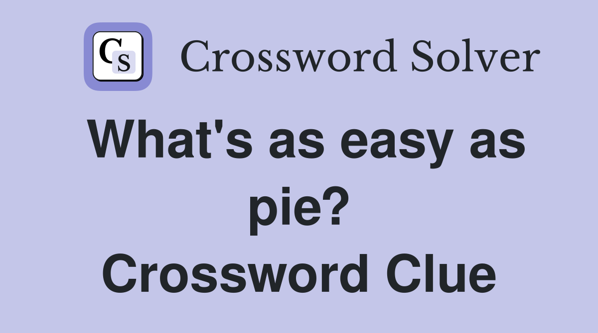 What's as easy as pie? Crossword Clue