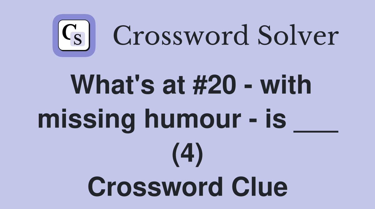What's at #20 - with missing humour - is ___ (4) Crossword Clue